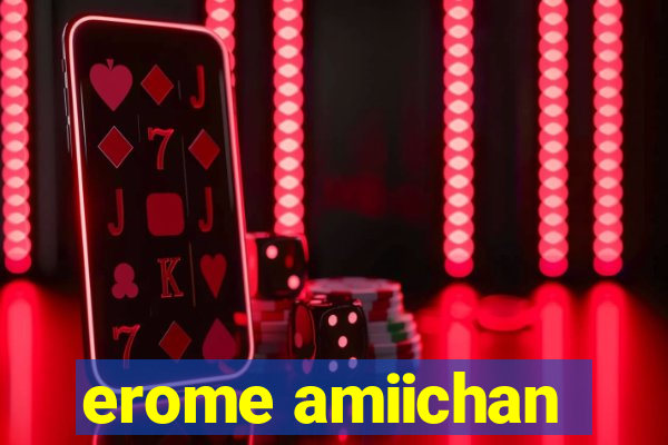 erome amiichan